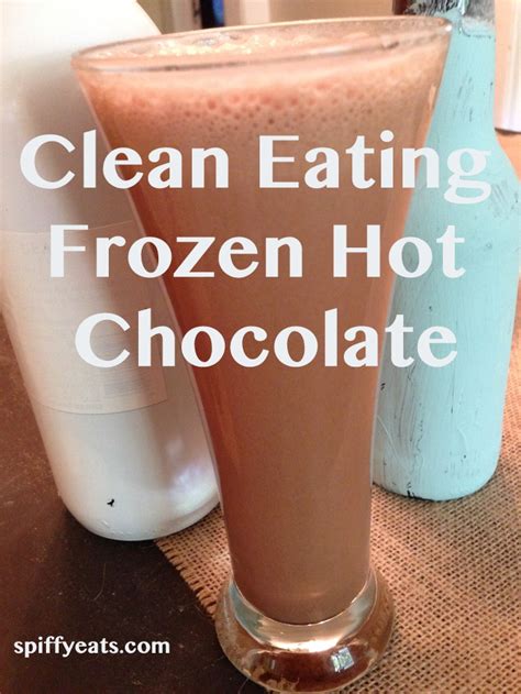 Clean Eating Frozen Hot Chocolate Spiffy Eats And Giggle Water