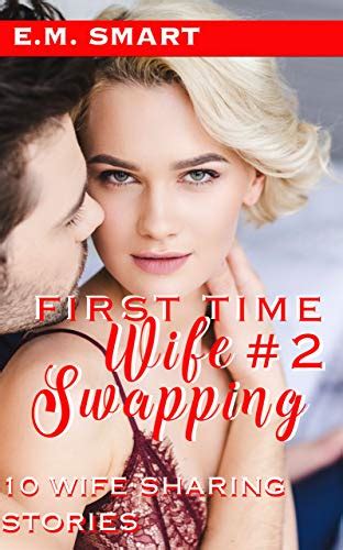 first time wife swapping 2 10 wife sharing stories ebook smart e m