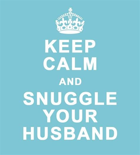 keep calm and snuggle your husband
