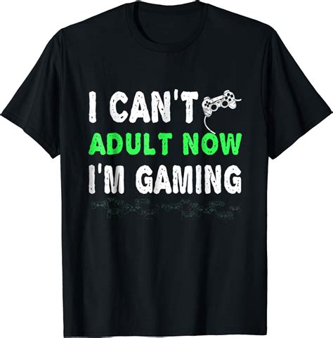 I Cant Adult Now Im Gaming T Shirt Funny Gamer T Shirt