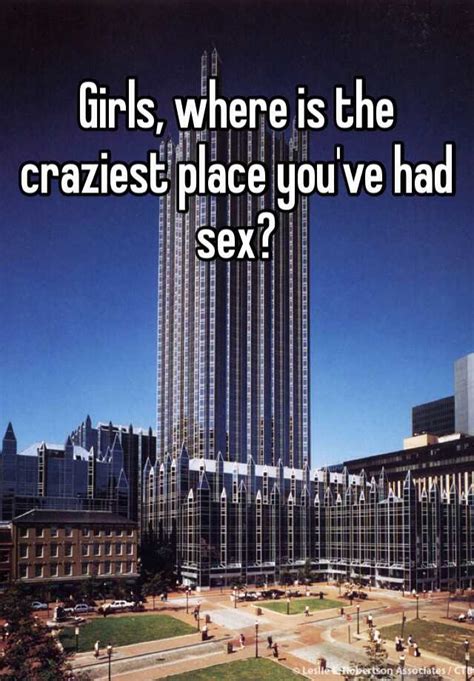 Girls Where Is The Craziest Place You Ve Had Sex