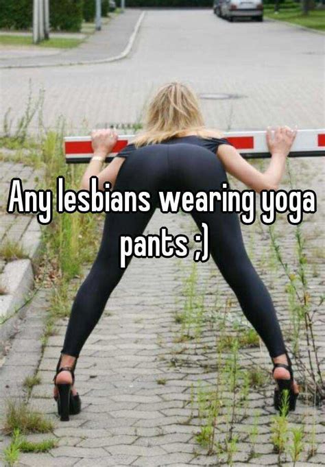 Any Lesbians Wearing Yoga Pants