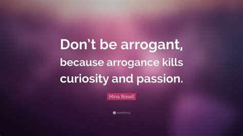 Mina Bissell Quote “don T Be Arrogant Because Arrogance Kills