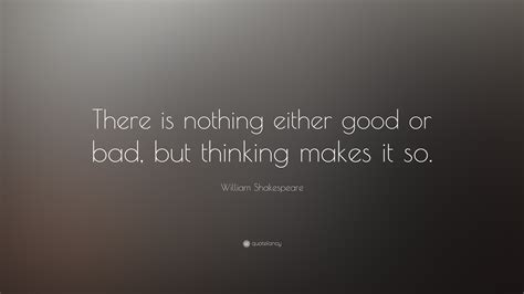 william shakespeare quote “there is nothing either good or bad but