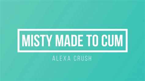 alexacrush misty made to cum mp4