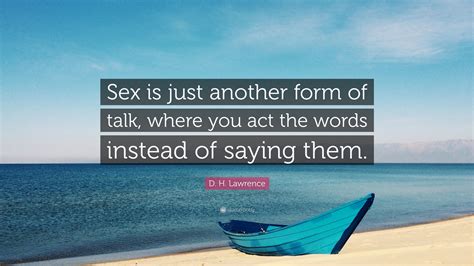 D H Lawrence Quote “sex Is Just Another Form Of Talk Where You Act