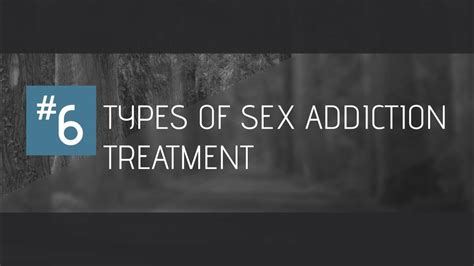 Sex Addiction Treatment Types The 6 Types Of Treatment
