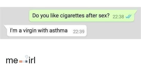 do you like cigarettes after sex 2238 i m a virgin with asthma 2239 me