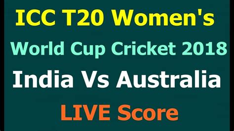 icc t20 women s world cup 2018 india vs australia live score youtube