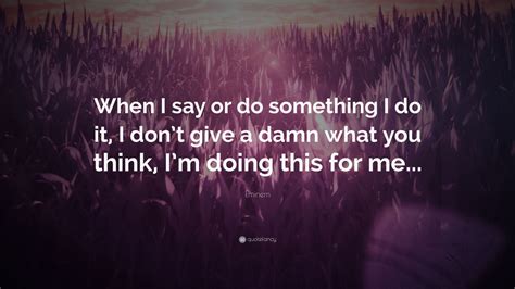 Eminem Quote “when I Say Or Do Something I Do It I Don’t Give A Damn