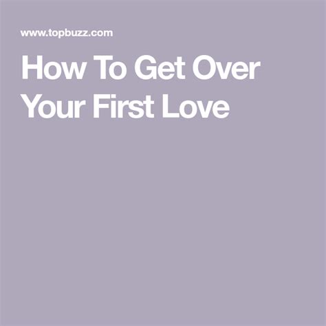how to get over your first love get over it first love how to get