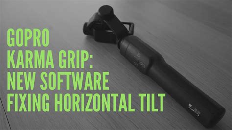 gopro karma grip  software fixing horizontal tilt problem youtube