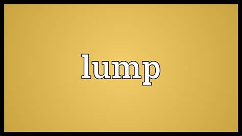 lump meaning youtube