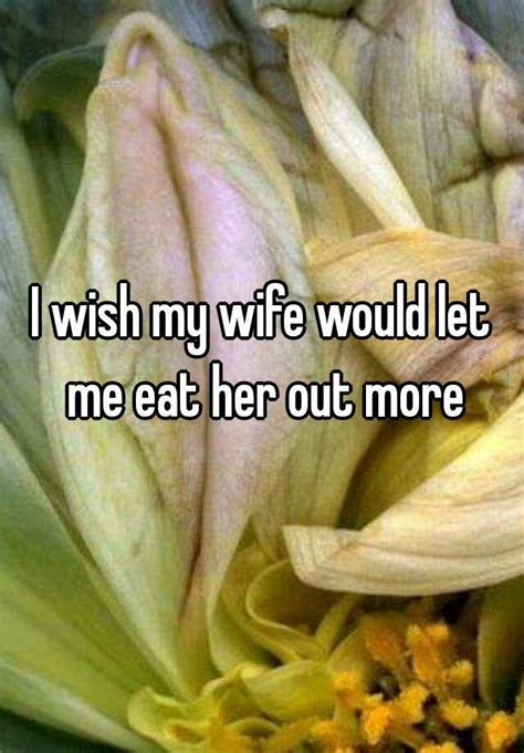 I Wish My Wife Would Let Me Eat Her Out More