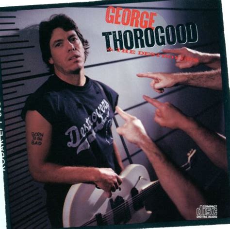 Born To Be Bad George Thorogood George Thorogood And The Destroyers