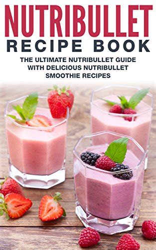 nutribullet recipe book  ultimate nutribullet guide  delicious nutribullet smoothie
