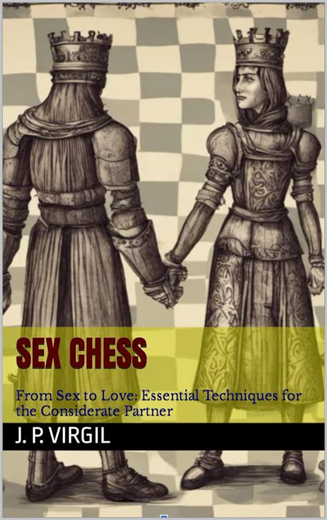 Sex Chess From Sex To Love Essential Techniques For The
