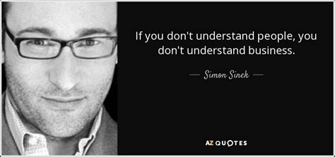Simon Sinek Quote If You Don T Understand People You Don T Understand