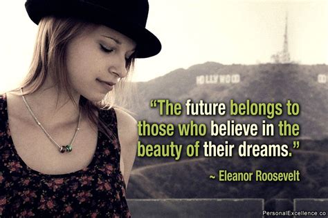 “the future belongs to those who believe in the beauty of