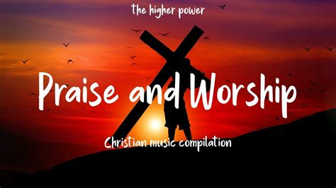 top  praise  worship songs nonstop praise  worship songs praise worship