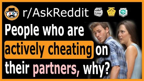 People Who Are Actively Cheating On Their Partners Why R Askreddit