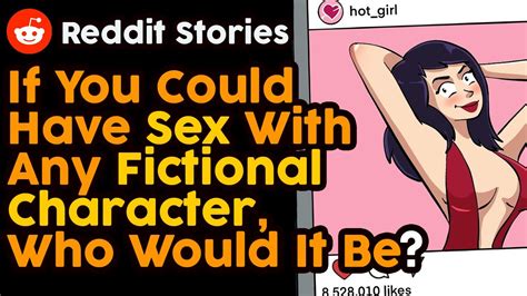 If You Could Have Sex With Any Fictional Character Who Would It Be R