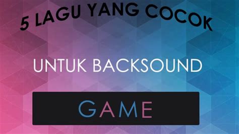 5 Lagu Untuk Backsound Game Youtube