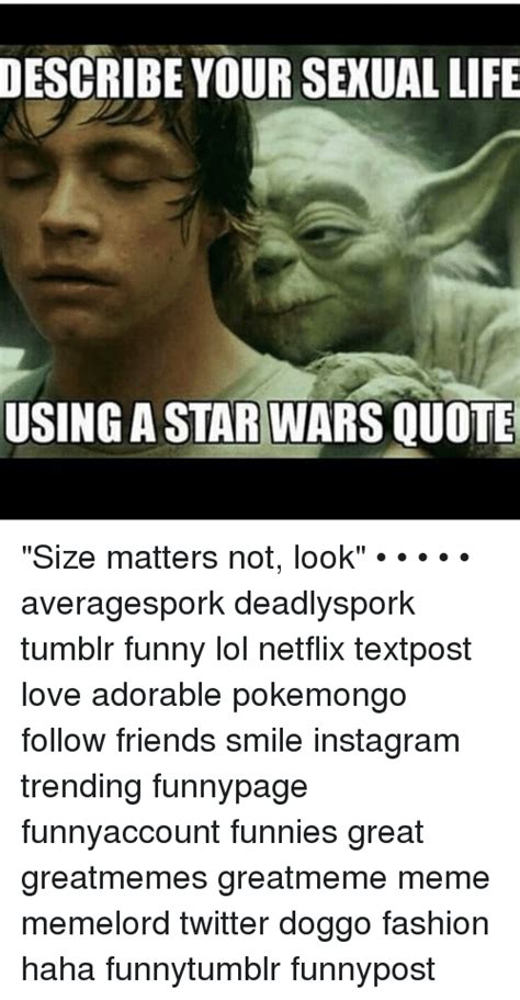 Describe Your Sexual Life Using A Star Wars Quote Size Matters Not Look