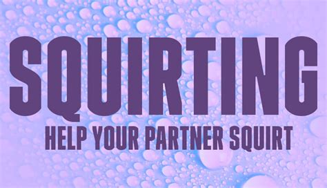 7 Tips On How To Get Your Partner To Squirt Godemiche