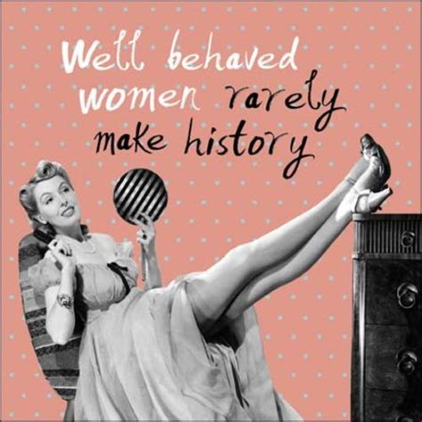 Well Behaved Women Rarely Make History Retro Humour