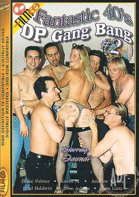 fantastic 40 s dp gang bang 2 filmco unlimited