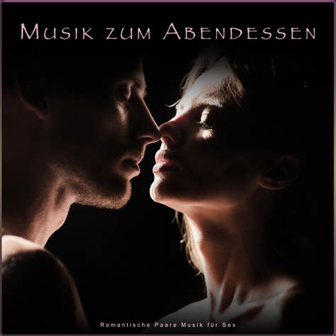 musik zum abendessen romantische paare musik für sex album by sex