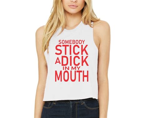 Somebody Stick A Dick In My Mouth Tank Top Crop Top Shirt Etsy