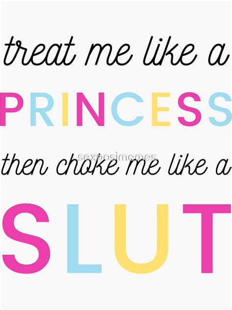 treat me like a princess then choke me like a slut sticker by