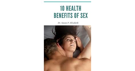 ten health benefits of sex by dr susan p elizabeth
