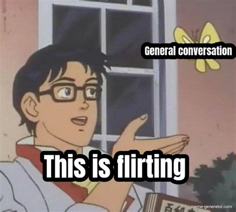 this is flirting general conversation meme generator