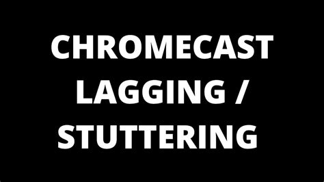 chromecast lagging  stuttering youtube
