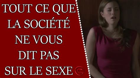 Tout Ce Que La Société Ne Vous Dit Pas Sur Le Sexe Youtube