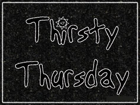 thirsty thursday quotes sayings quotesgram