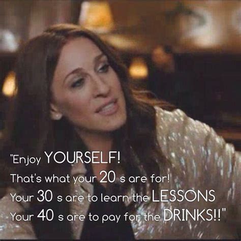 enjoy yourself… that s what your 20 s are for your 30 s picture quotes