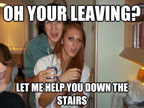 oh your leaving let me help you down the stairs party girl rachel quickmeme