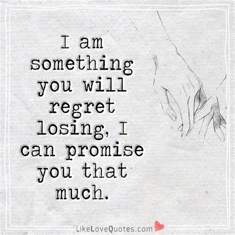 i am something you will regret losing