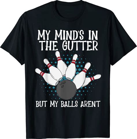 Funny My Mind S In Gutter But My Ball Isnt Bowling T Shirt