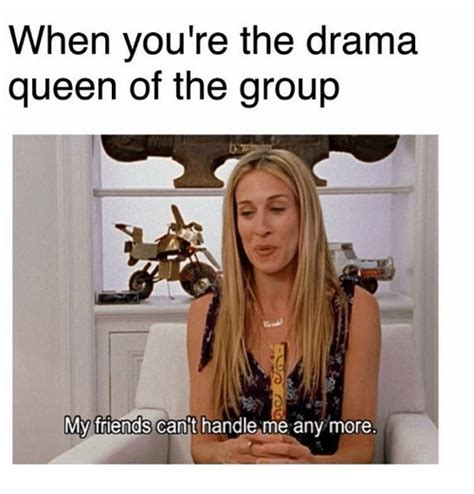 19 Dramatic Memes About Being Way Too Extra Drama Queen Meme Drama