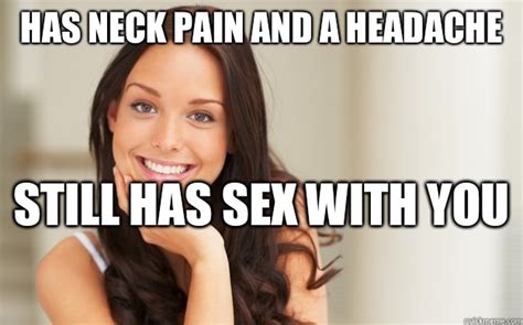 Has Neck Pain And A Headache Still Has Sex With You Good Girl Gina
