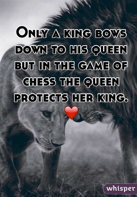 Only A King Bows Down To His Queen But In The Game Of Chess The Queen