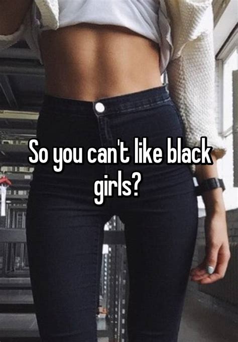 So You Can T Like Black Girls