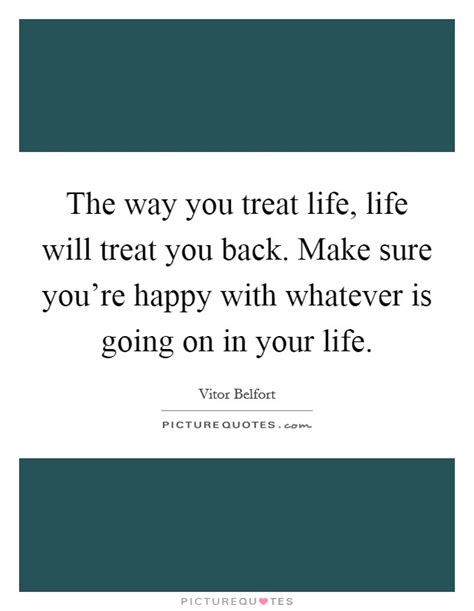 treat life life  treat     picture quotes