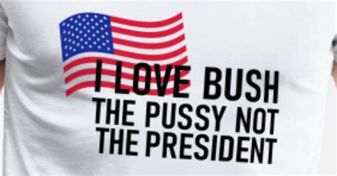I Love Bush The Pussy Not The President Mens Premium T Shirt