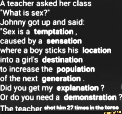 A Teacher Asked Her Class What Is Sex Johnny Got Up And Said Sex